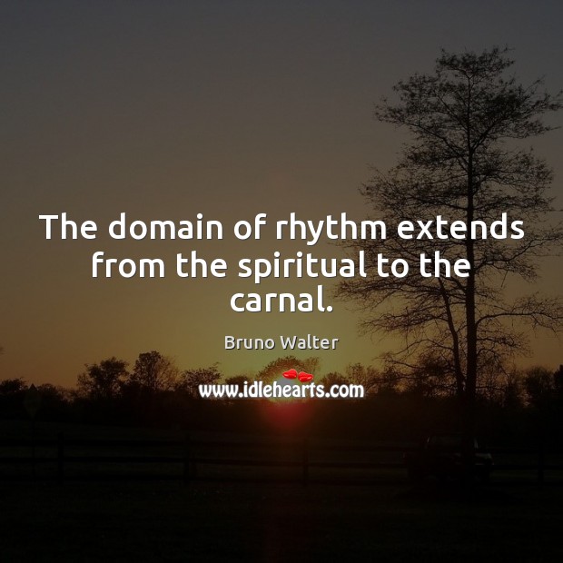 The domain of rhythm extends from the spiritual to the carnal. Image