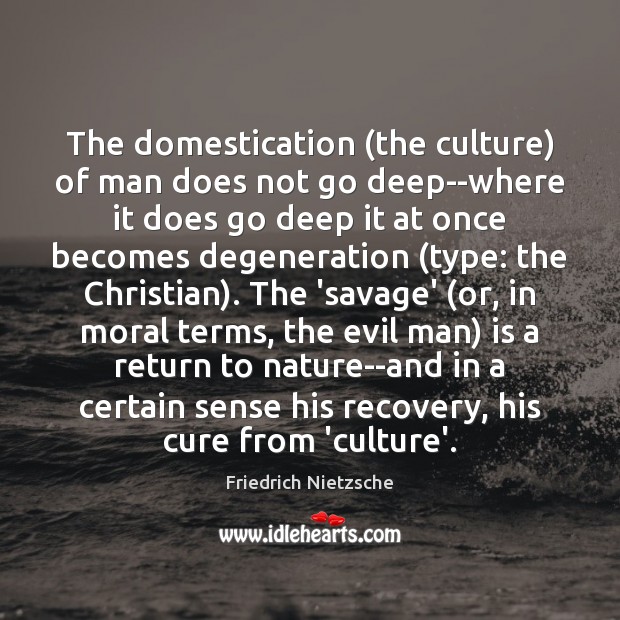 The domestication (the culture) of man does not go deep–where it does Image