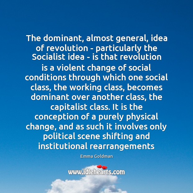 The dominant, almost general, idea of revolution – particularly the Socialist idea Emma Goldman Picture Quote