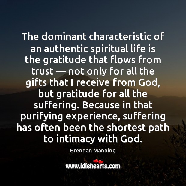 The dominant characteristic of an authentic spiritual life is the gratitude that Image