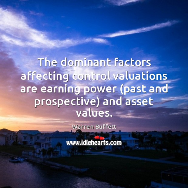 The dominant factors affecting control valuations are earning power (past and prospective) Warren Buffett Picture Quote