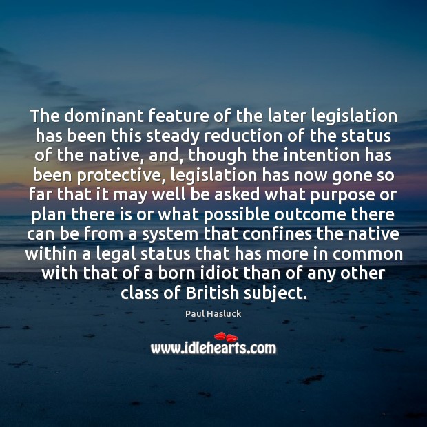 The dominant feature of the later legislation has been this steady reduction Legal Quotes Image