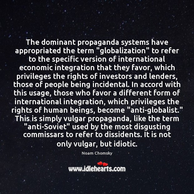 The dominant propaganda systems have appropriated the term “globalization” to refer to Noam Chomsky Picture Quote
