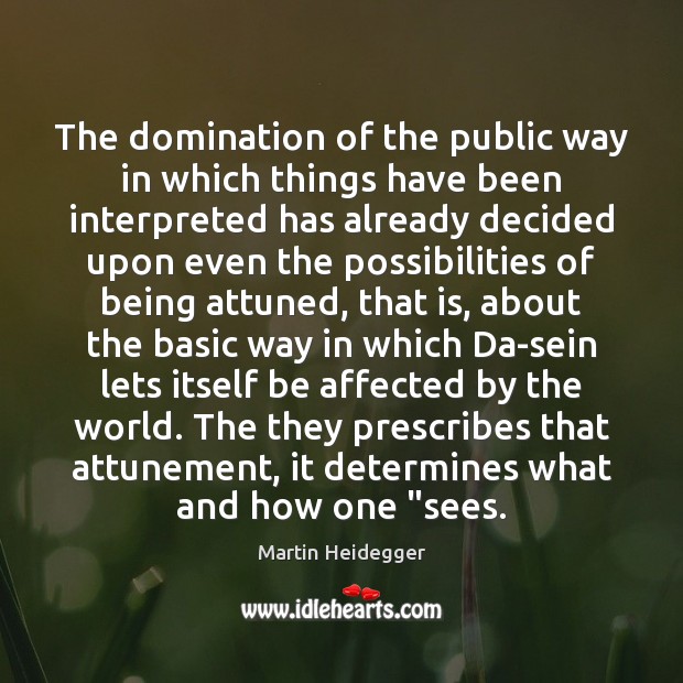 The domination of the public way in which things have been interpreted Martin Heidegger Picture Quote
