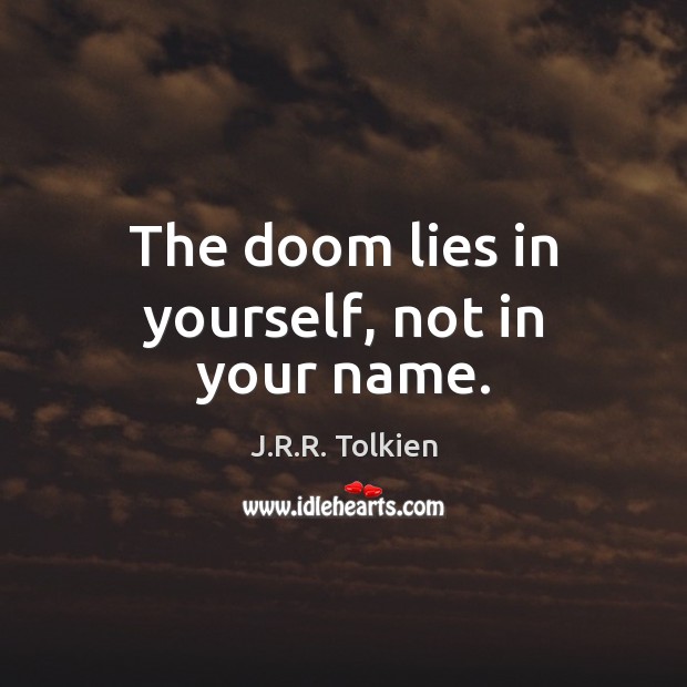 The doom lies in yourself, not in your name. Image