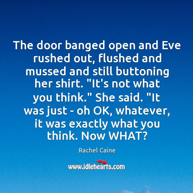 The door banged open and Eve rushed out, flushed and mussed and Rachel Caine Picture Quote