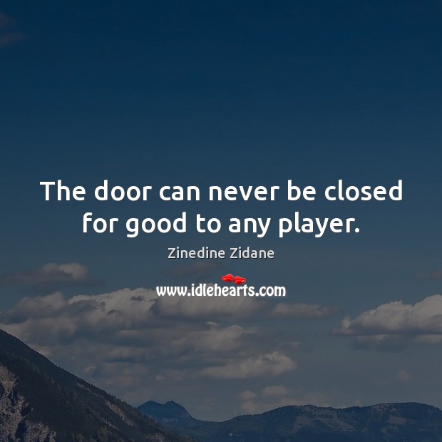 The door can never be closed for good to any player. Zinedine Zidane Picture Quote