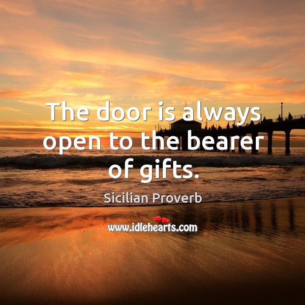 The door is always open to the bearer of gifts. Sicilian Proverbs Image