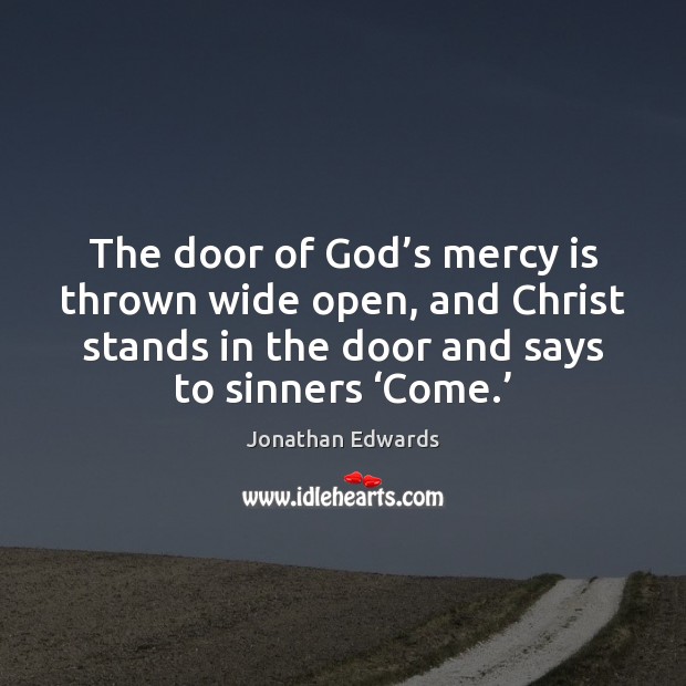 The door of God’s mercy is thrown wide open, and Christ Jonathan Edwards Picture Quote