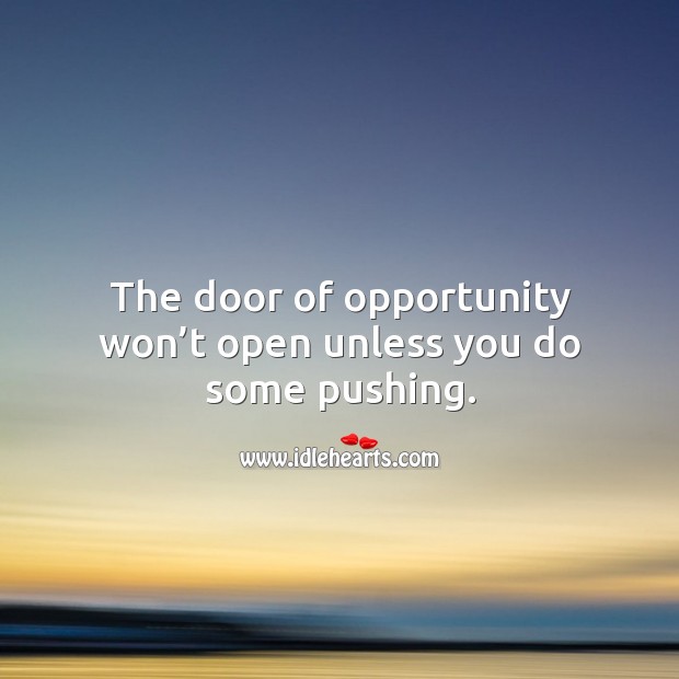 The door of opportunity won’t open unless you do some pushing. Opportunity Quotes Image