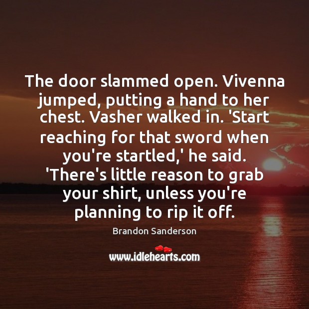 The door slammed open. Vivenna jumped, putting a hand to her chest. Brandon Sanderson Picture Quote
