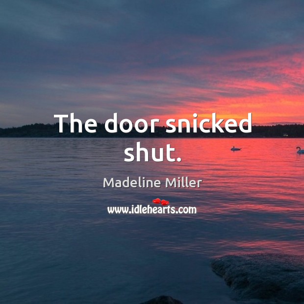 The door snicked shut. Image