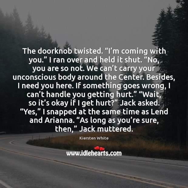 The doorknob twisted. “I’m coming with you.” I ran over and Kiersten White Picture Quote