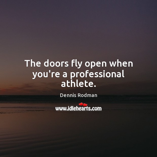 The doors fly open when you’re a professional athlete. Dennis Rodman Picture Quote