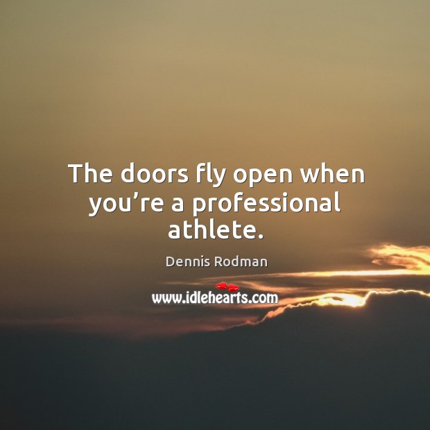 The doors fly open when you’re a professional athlete. Dennis Rodman Picture Quote