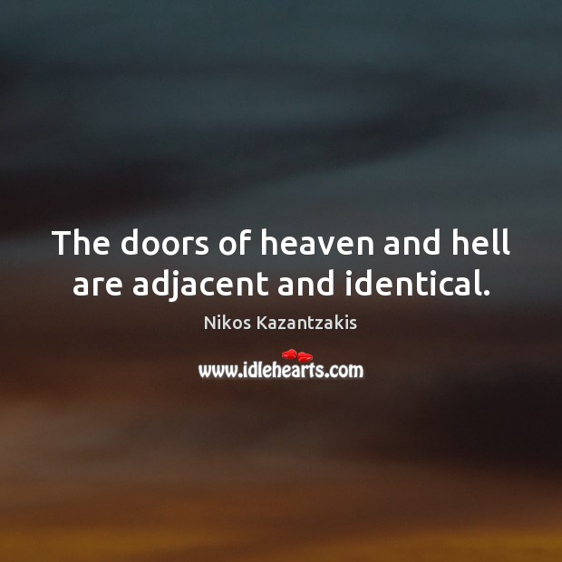 The doors of heaven and hell are adjacent and identical. Nikos Kazantzakis Picture Quote
