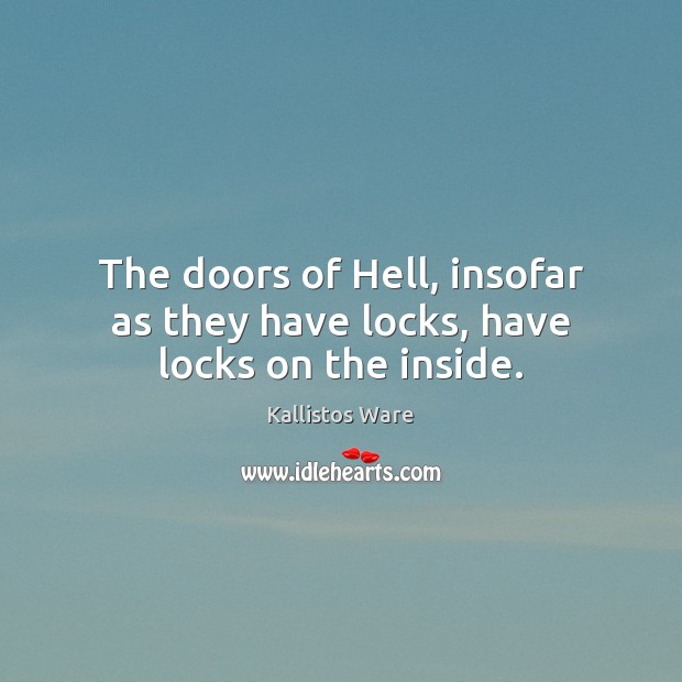 The doors of Hell, insofar as they have locks, have locks on the inside. Kallistos Ware Picture Quote