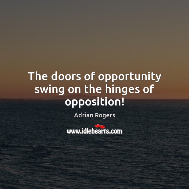 The doors of opportunity swing on the hinges of opposition! Adrian Rogers Picture Quote