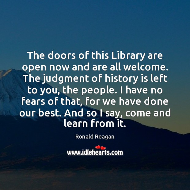 The doors of this Library are open now and are all welcome. Ronald Reagan Picture Quote