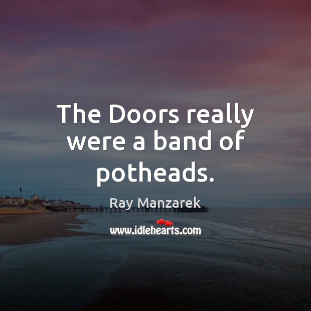 The Doors really were a band of potheads. Image