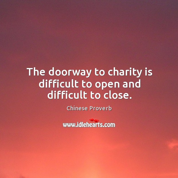 The doorway to charity is difficult to open and difficult to close. Charity Quotes Image