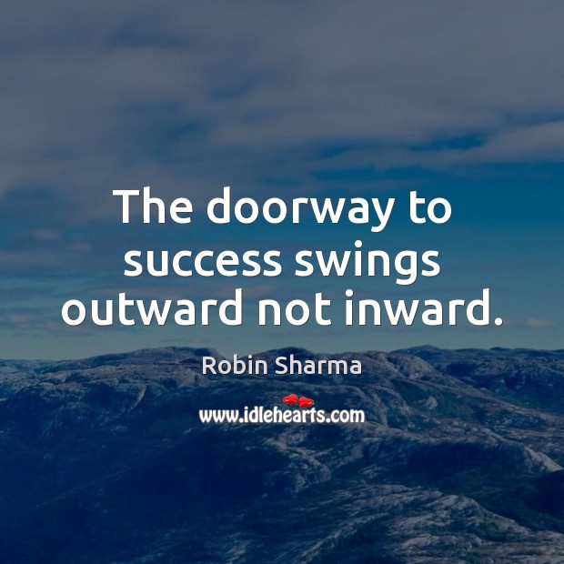 The doorway to success swings outward not inward. Robin Sharma Picture Quote