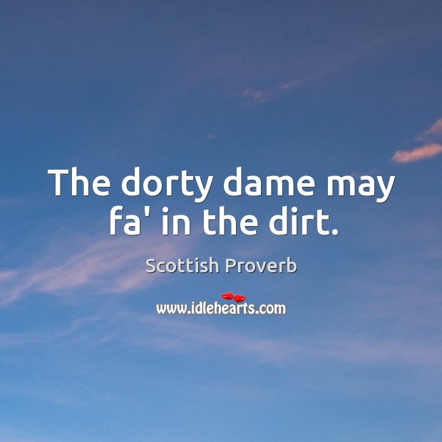 The dorty dame may fa’ in the dirt. Image