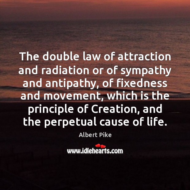 The double law of attraction and radiation or of sympathy and antipathy, Albert Pike Picture Quote