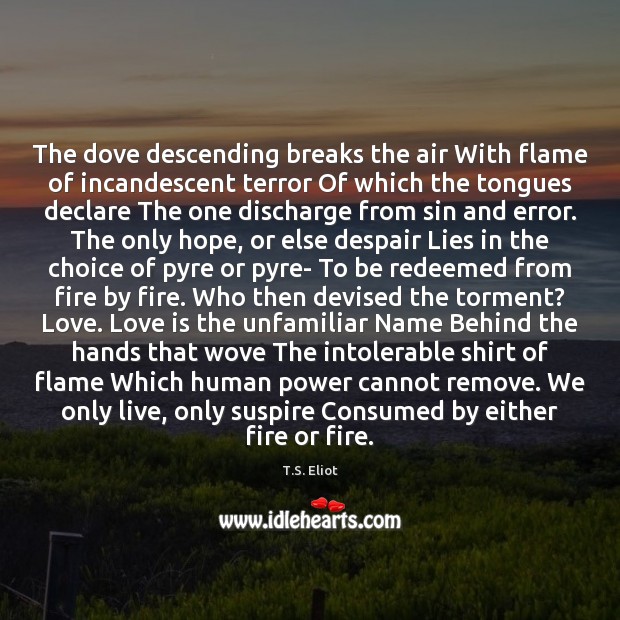 The dove descending breaks the air With flame of incandescent terror Of T.S. Eliot Picture Quote