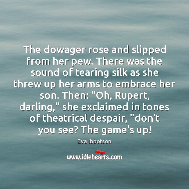 The dowager rose and slipped from her pew. There was the sound Eva Ibbotson Picture Quote