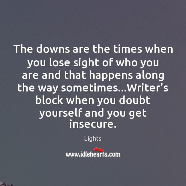 The downs are the times when you lose sight of who you Lights Picture Quote