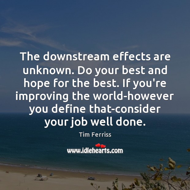 The downstream effects are unknown. Do your best and hope for the Image