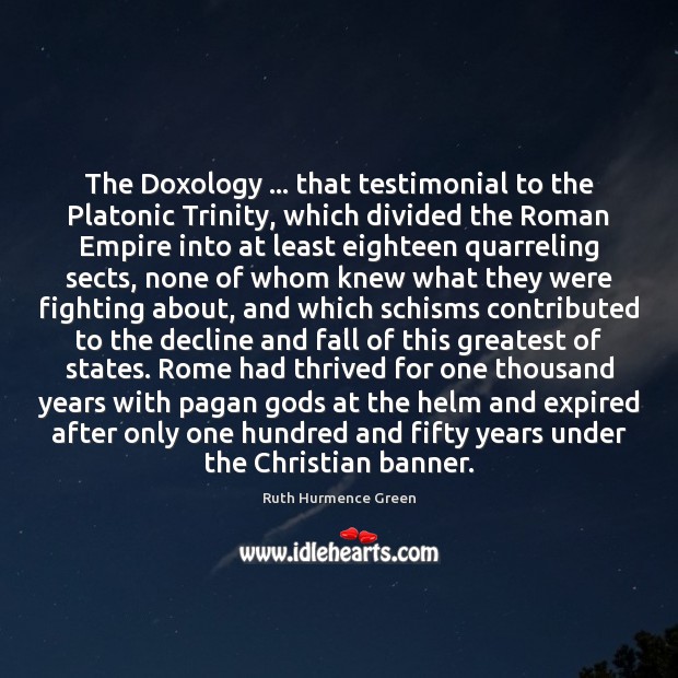 The Doxology … that testimonial to the Platonic Trinity, which divided the Roman Image