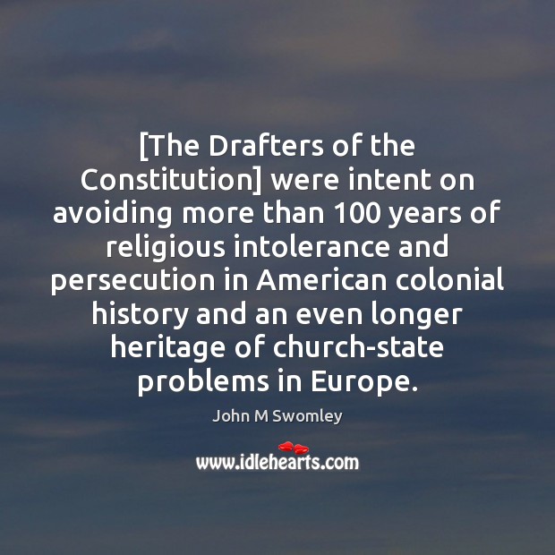[The Drafters of the Constitution] were intent on avoiding more than 100 years John M Swomley Picture Quote