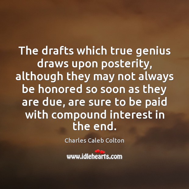 The drafts which true genius draws upon posterity, although they may not Charles Caleb Colton Picture Quote