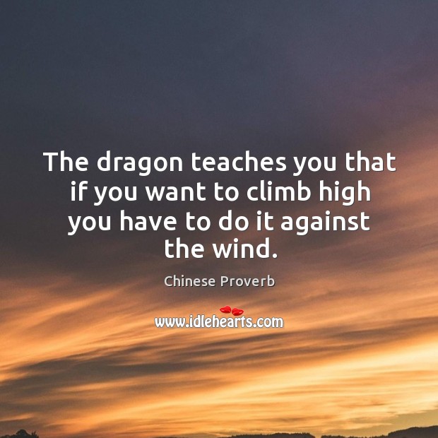 The dragon teaches you that if you want to climb high you have to do it against the wind. Chinese Proverbs Image