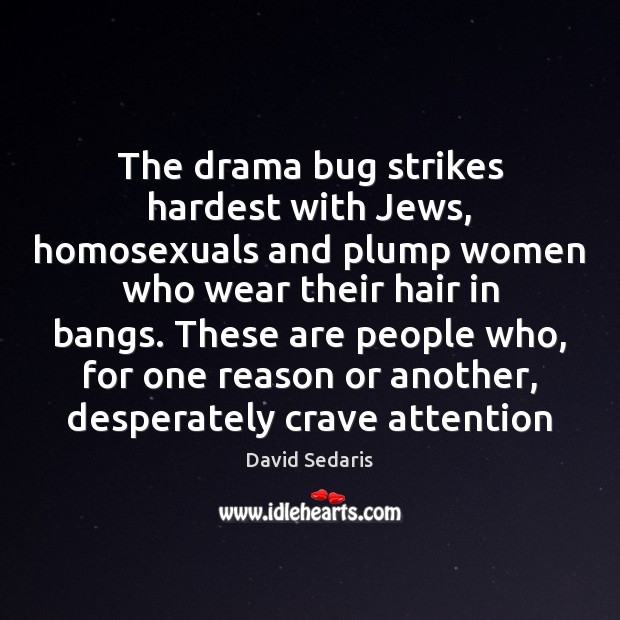 The drama bug strikes hardest with Jews, homosexuals and plump women who David Sedaris Picture Quote