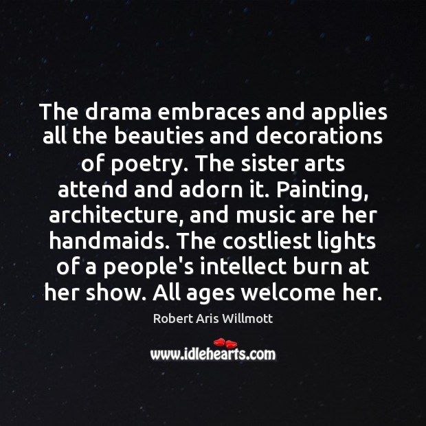 The drama embraces and applies all the beauties and decorations of poetry. Robert Aris Willmott Picture Quote
