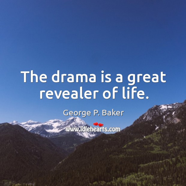 The drama is a great revealer of life. Image