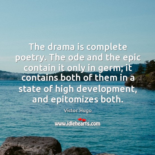The drama is complete poetry. The ode and the epic contain it only in germ Victor Hugo Picture Quote