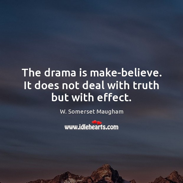 The drama is make-believe. It does not deal with truth but with effect. Image