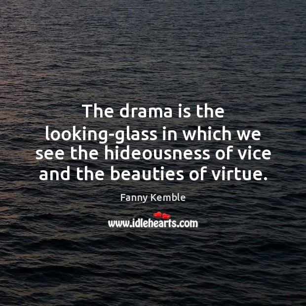 The drama is the looking-glass in which we see the hideousness of Image