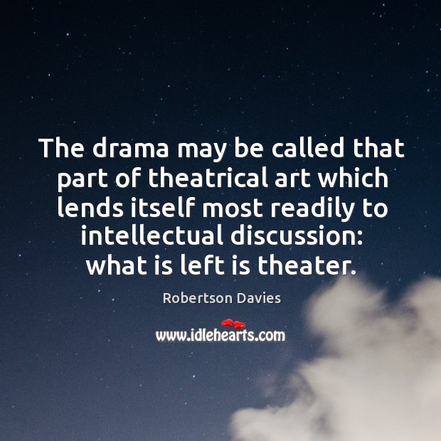 The drama may be called that part of theatrical art which lends Robertson Davies Picture Quote