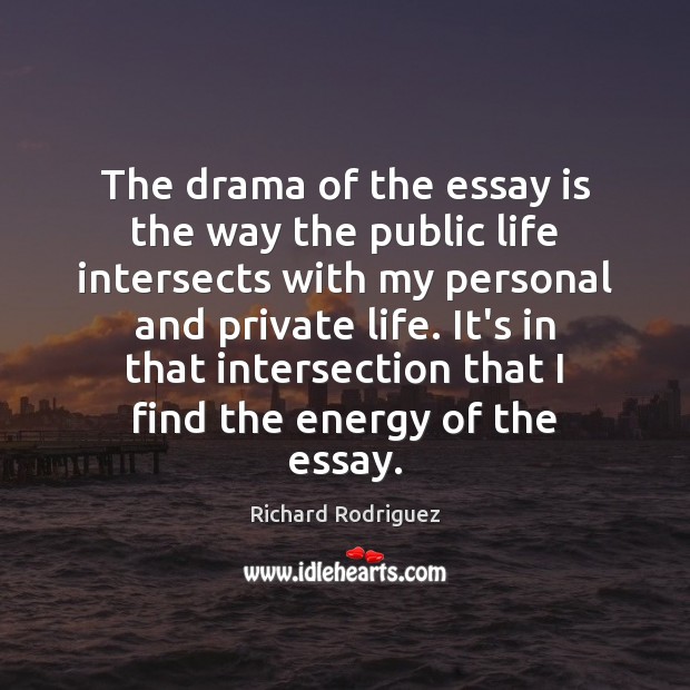 The drama of the essay is the way the public life intersects Richard Rodriguez Picture Quote