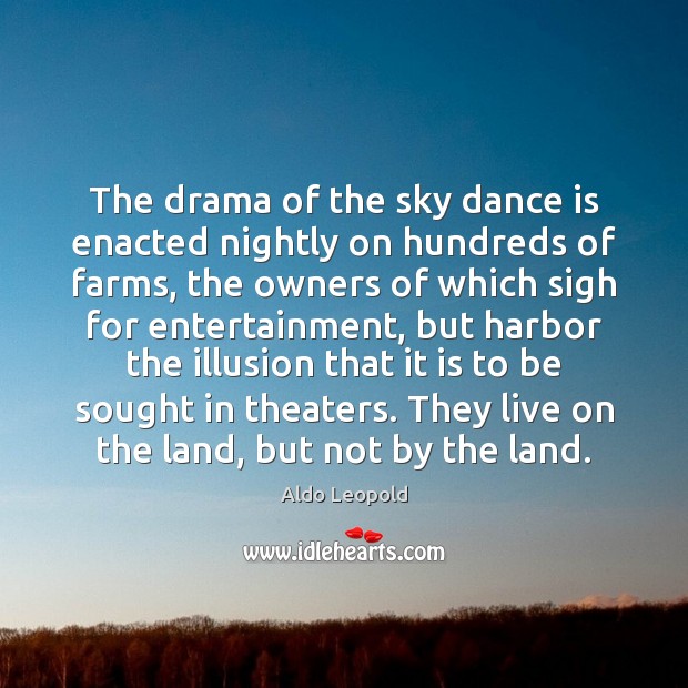 The drama of the sky dance is enacted nightly on hundreds of Aldo Leopold Picture Quote