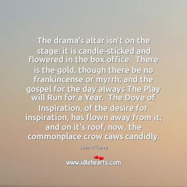The drama’s altar isn’t on the stage: it is candle-sticked and flowered Seán O’Casey Picture Quote