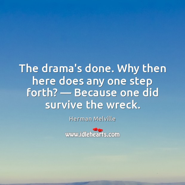 The drama’s done. Why then here does any one step forth? — Because Herman Melville Picture Quote