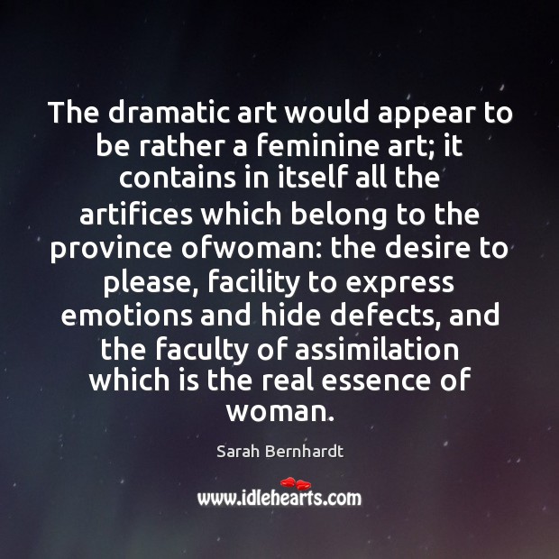 The dramatic art would appear to be rather a feminine art; it Sarah Bernhardt Picture Quote