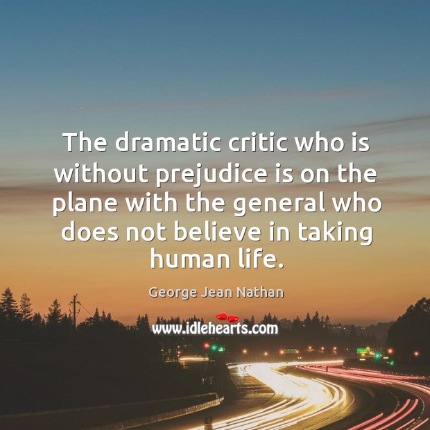 The dramatic critic who is without prejudice is on the plane with George Jean Nathan Picture Quote