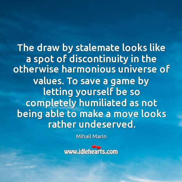 The draw by stalemate looks like a spot of discontinuity in the Mihail Marin Picture Quote